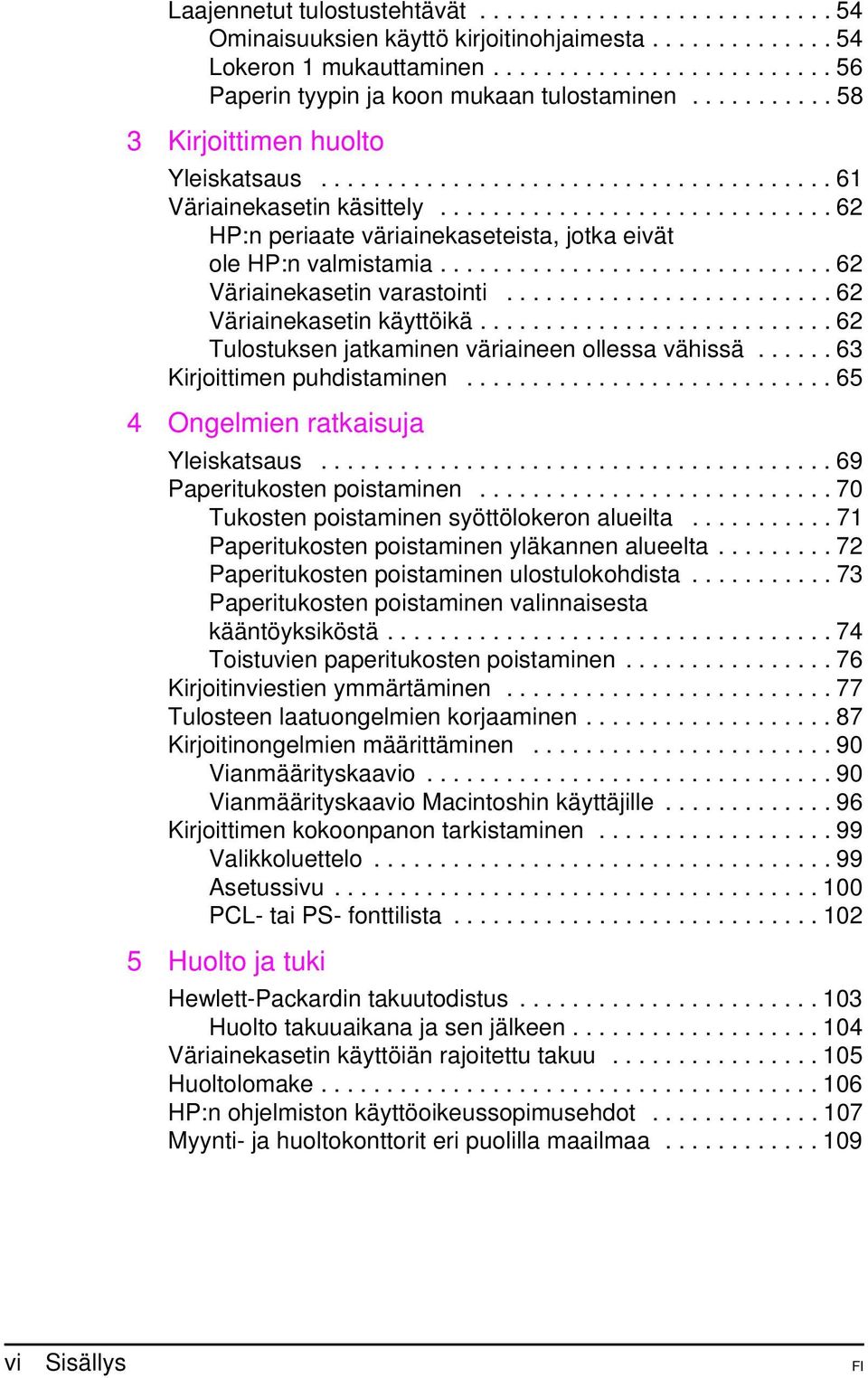 ............................. 62 Väriainekasetin varastointi......................... 62 Väriainekasetin käyttöikä........................... 62 Tulostuksen jatkaminen väriaineen ollessa vähissä.