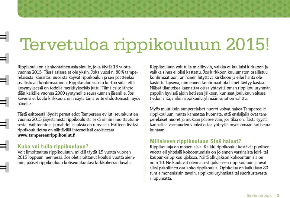 Tämä esite lähetetään kaikille vuonna 2000 syntyneille seurakunnan jäsenille. Jos kaverisi ei kuulu kirkkoon, niin näytä tämä esite ehdottomasti myös hänelle.