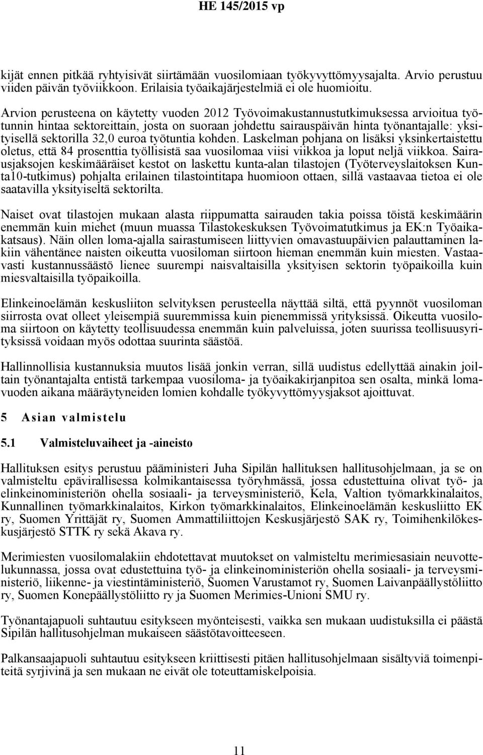 32,0 euroa työtuntia kohden. Laskelman pohjana on lisäksi yksinkertaistettu oletus, että 84 prosenttia työllisistä saa vuosilomaa viisi viikkoa ja loput neljä viikkoa.