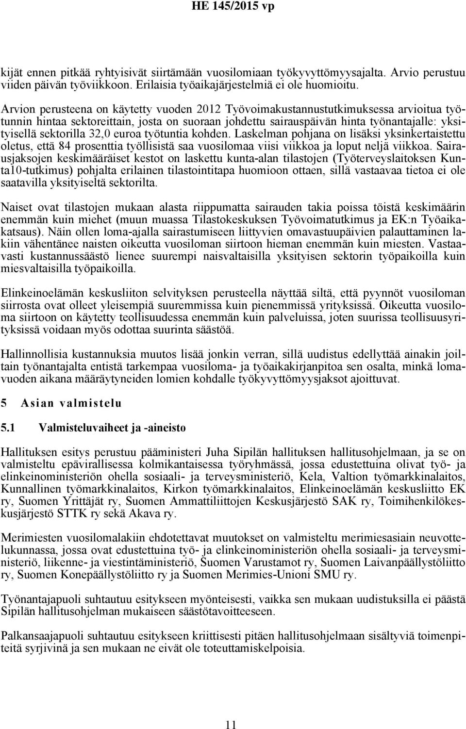 32,0 euroa työtuntia kohden. Laskelman pohjana on lisäksi yksinkertaistettu oletus, että 84 prosenttia työllisistä saa vuosilomaa viisi viikkoa ja loput neljä viikkoa.