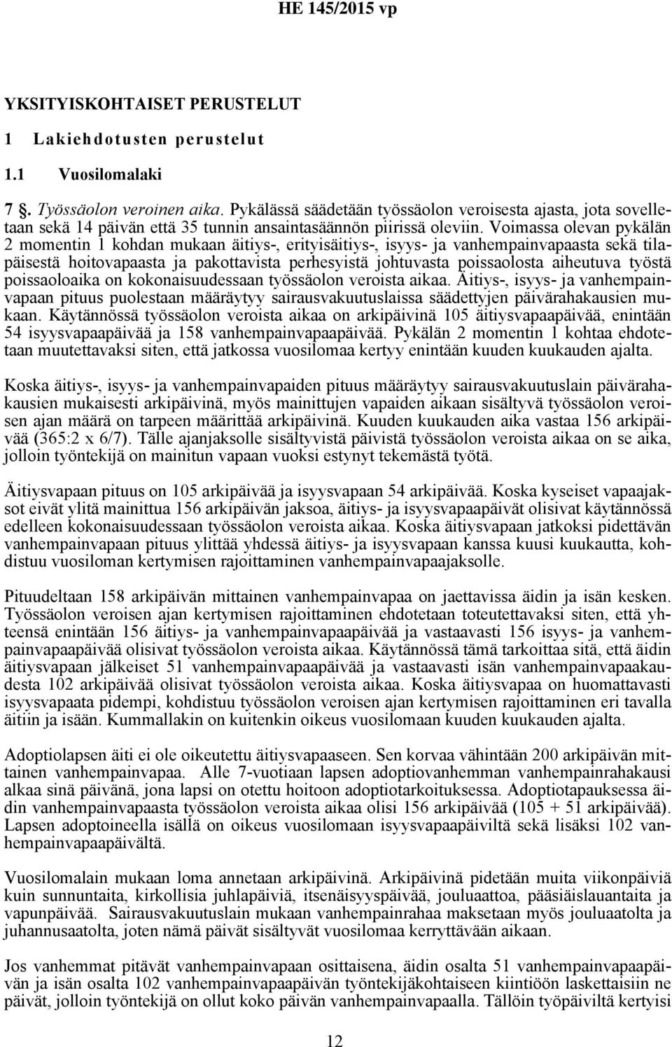 Voimassa olevan pykälän 2 momentin 1 kohdan mukaan äitiys-, erityisäitiys-, isyys- ja vanhempainvapaasta sekä tilapäisestä hoitovapaasta ja pakottavista perhesyistä johtuvasta poissaolosta aiheutuva