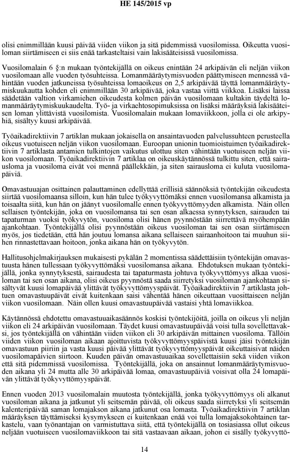 Lomanmääräytymisvuoden päättymiseen mennessä vähintään vuoden jatkuneissa työsuhteissa lomaoikeus on 2,5 arkipäivää täyttä lomanmääräytymiskuukautta kohden eli enimmillään 30 arkipäivää, joka vastaa