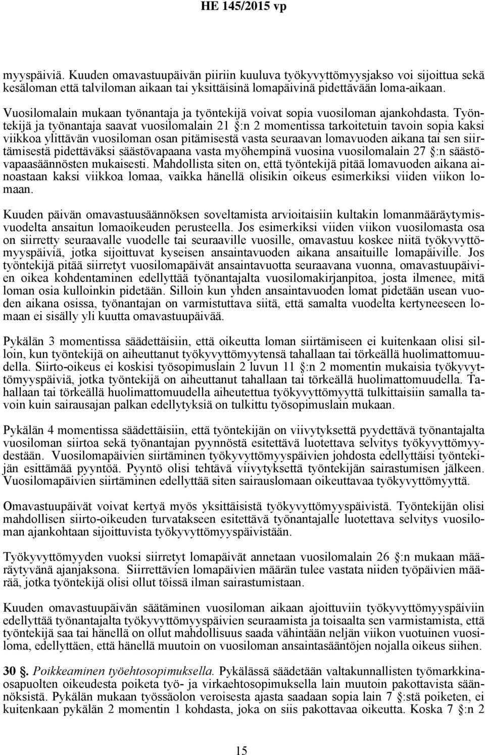 Työntekijä ja työnantaja saavat vuosilomalain 21 :n 2 momentissa tarkoitetuin tavoin sopia kaksi viikkoa ylittävän vuosiloman osan pitämisestä vasta seuraavan lomavuoden aikana tai sen siirtämisestä