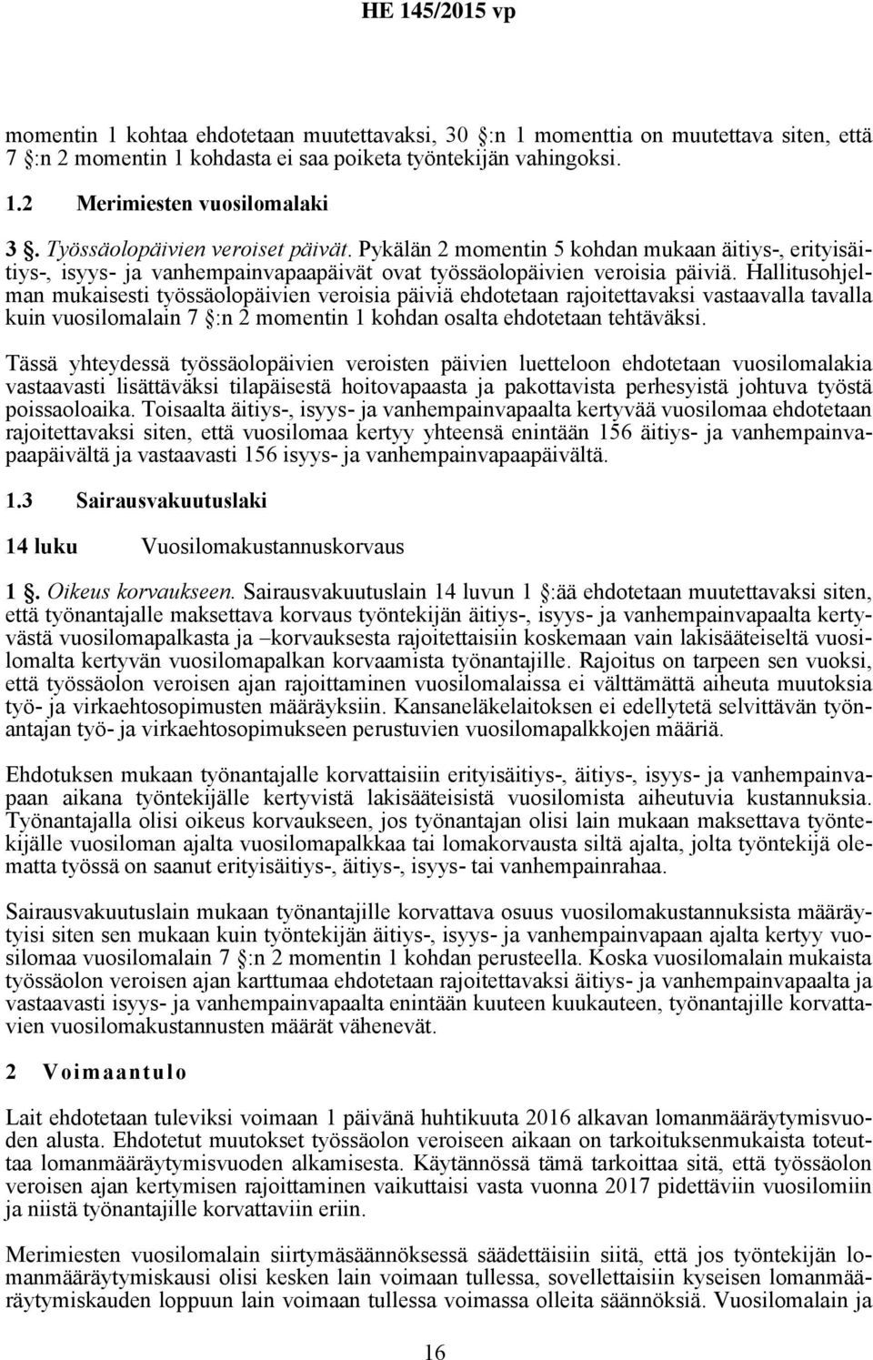 Hallitusohjelman mukaisesti työssäolopäivien veroisia päiviä ehdotetaan rajoitettavaksi vastaavalla tavalla kuin vuosilomalain 7 :n 2 momentin 1 kohdan osalta ehdotetaan tehtäväksi.