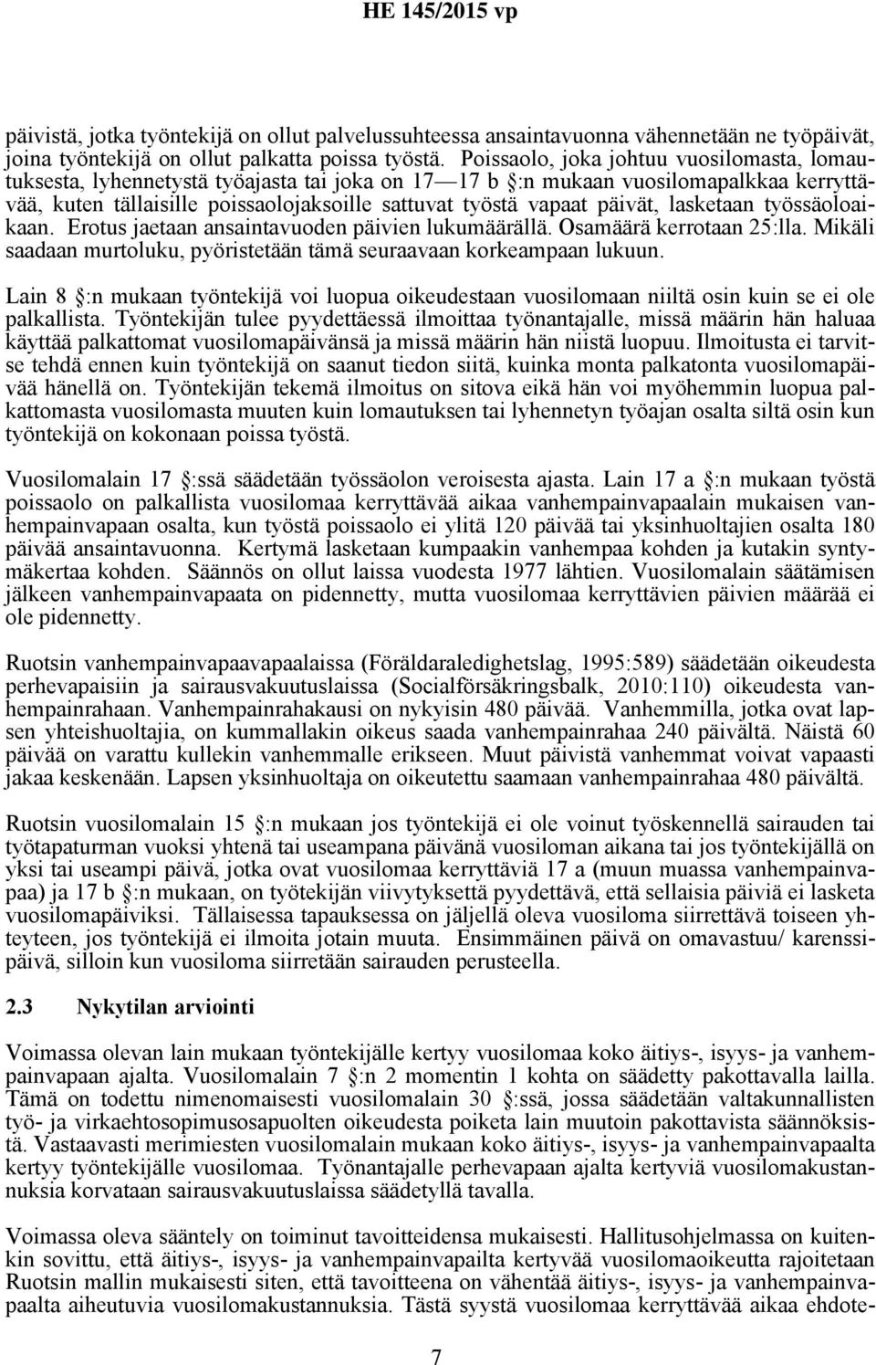 päivät, lasketaan työssäoloaikaan. Erotus jaetaan ansaintavuoden päivien lukumäärällä. Osamäärä kerrotaan 25:lla. Mikäli saadaan murtoluku, pyöristetään tämä seuraavaan korkeampaan lukuun.