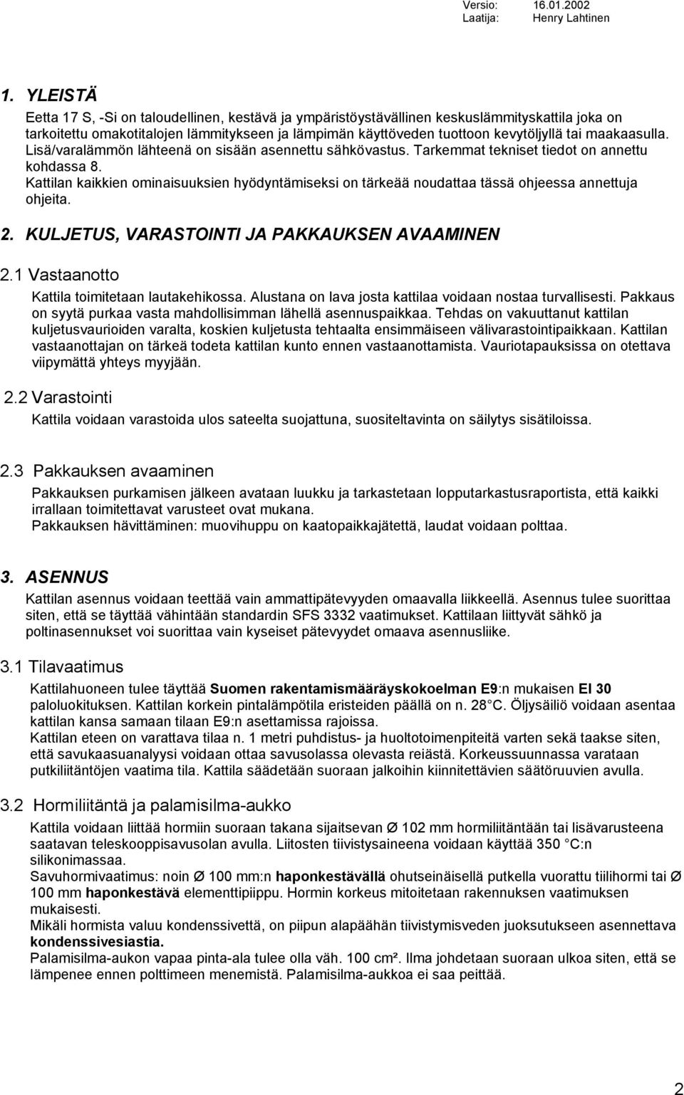 Kattilan kaikkien ominaisuuksien hyödyntämiseksi on tärkeää noudattaa tässä ohjeessa annettuja ohjeita. 2. KULJETUS, VARASTOINTI JA PAKKAUKSEN AVAAMINEN 2.