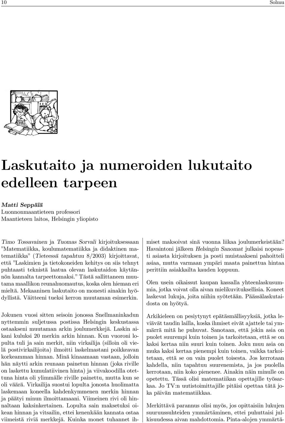 laskutaidon käytännön kannalta tarpeettomaksi. Tästä sallittaneen muutama maallikon reunahuomautus, koska olen hieman eri mieltä. Mekaaninen laskutaito on monesti ainakin hyödyllistä.