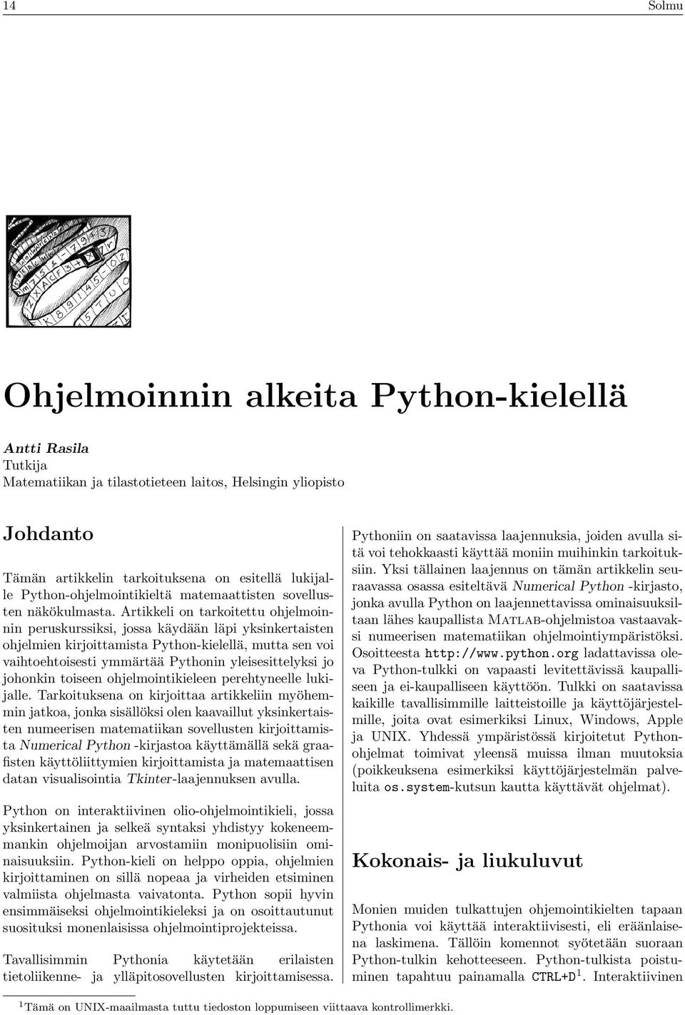 Artikkeli on tarkoitettu ohjelmoinnin peruskurssiksi, jossa käydään läpi yksinkertaisten ohjelmien kirjoittamista Python-kielellä, mutta sen voi vaihtoehtoisesti ymmärtää Pythonin yleisesittelyksi jo