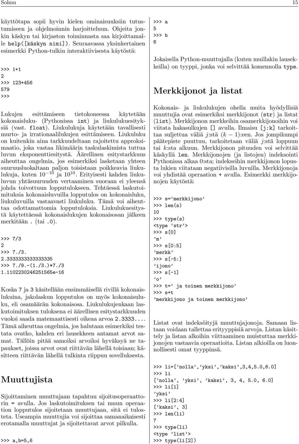 liukulukuesityksiä (vast. float). Liukulukuja käytetään tavallisesti murto- ja irrationaalilukujen esittämiseen.