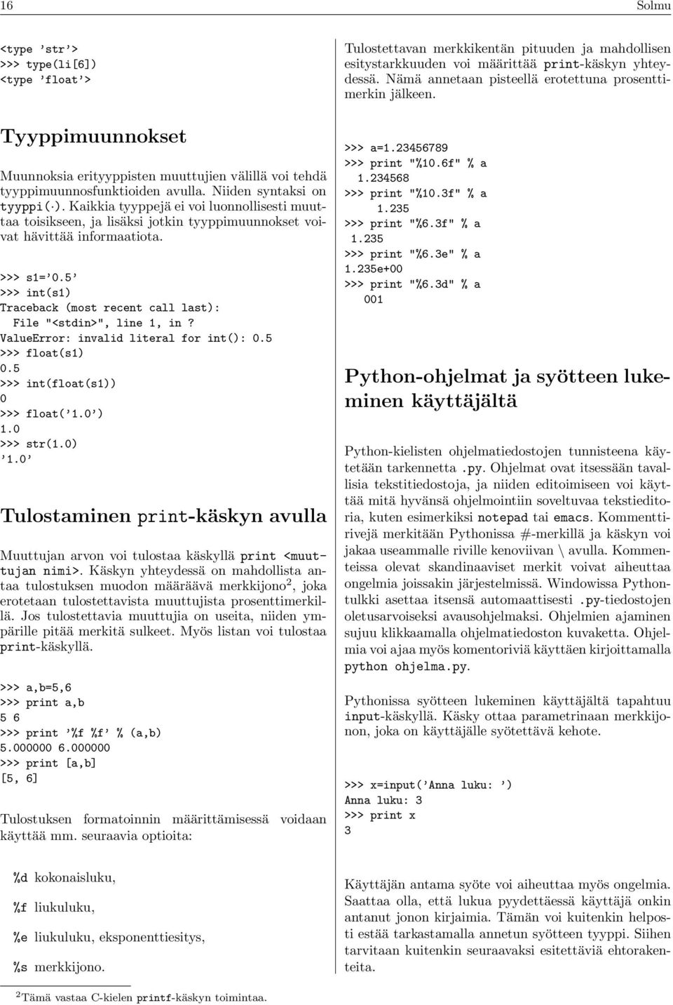 5 >>> int(s1) Traceback (most recent call last): File "<stdin>", line 1, in? ValueError: invalid literal for int(): 0.5 >>> float(s1) 0.5 >>> int(float(s1)) 0 >>> float( 1.0 ) 1.0 >>> str(1.0) 1.