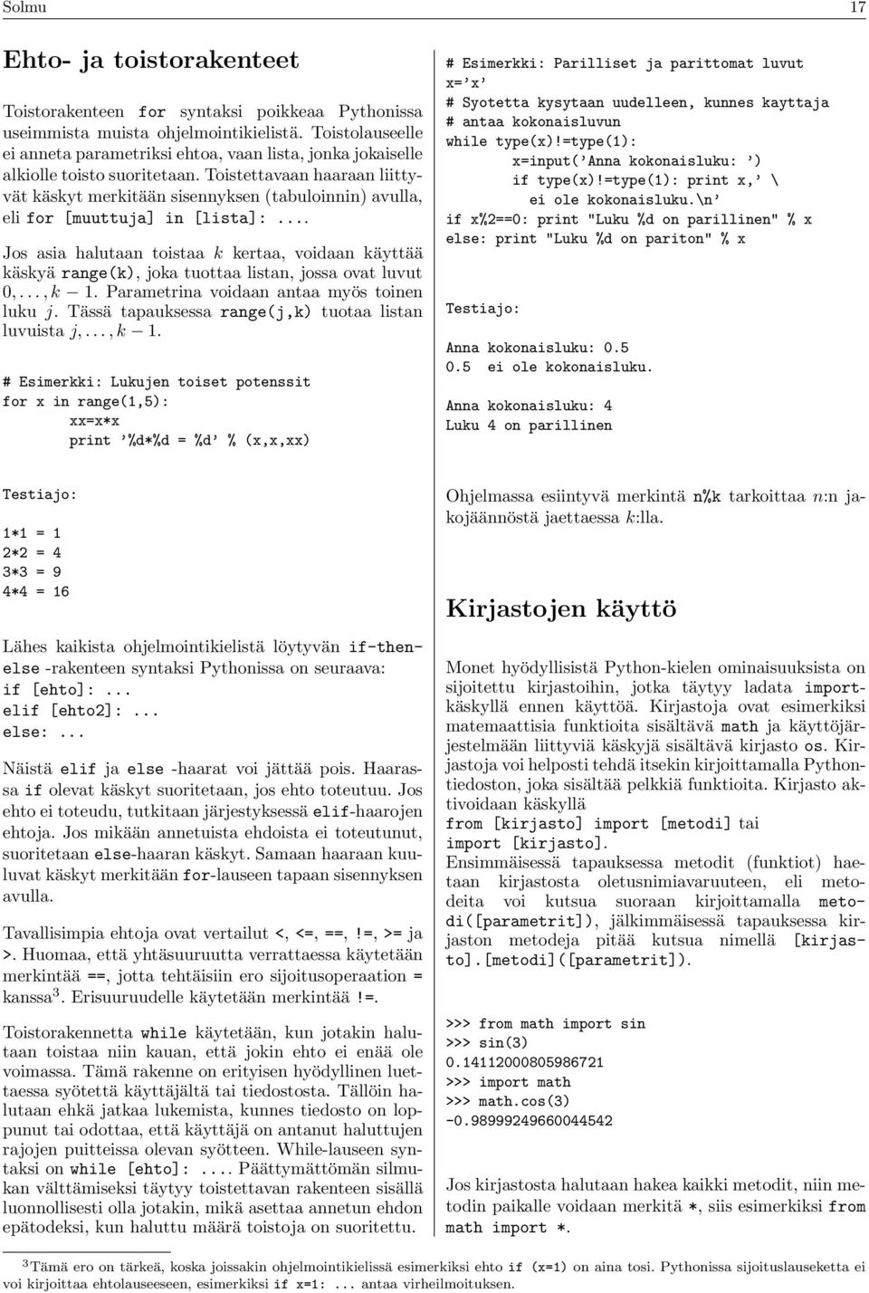 Toistettavaan haaraan liittyvät käskyt merkitään sisennyksen (tabuloinnin) avulla, eli for [muuttuja] in [lista]:.