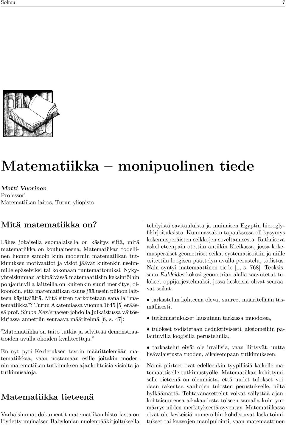 Matematiikan todellinen luonne samoin kuin modernin matematiikan tutkimuksen motivaatiot ja visiot jäävät kuitenkin useimmille epäselviksi tai kokonaan tuntemattomiksi.