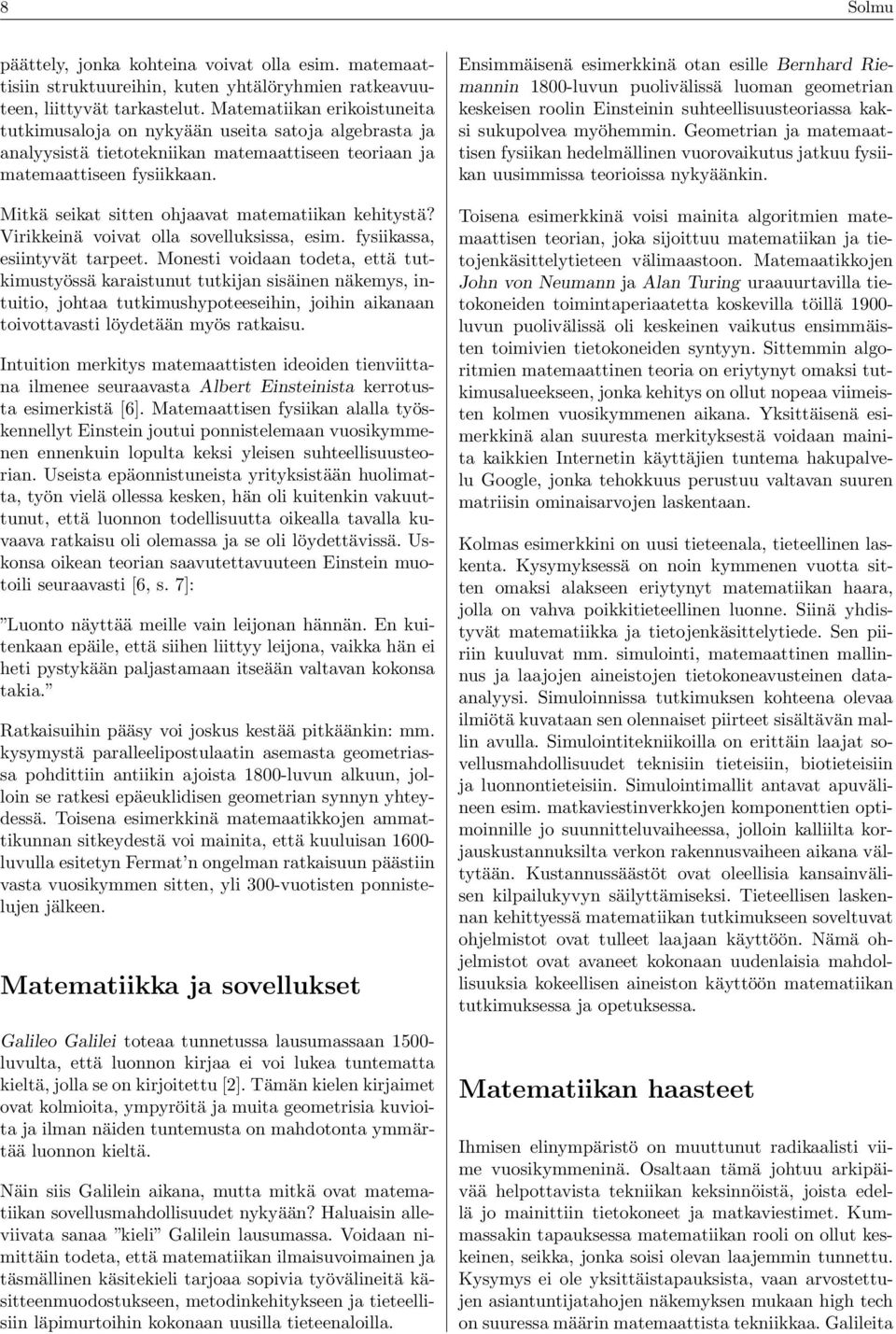 Mitkä seikat sitten ohjaavat matematiikan kehitystä? Virikkeinä voivat olla sovelluksissa, esim. fysiikassa, esiintyvät tarpeet.