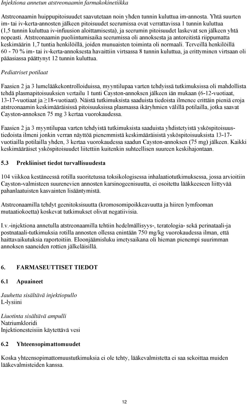 jälkeen yhtä nopeasti. Atstreonaamin puoliintumisaika seerumissa oli annoksesta ja antoreitistä riippumatta keskimäärin 1,7 tuntia henkilöillä, joiden munuaisten toiminta oli normaali.
