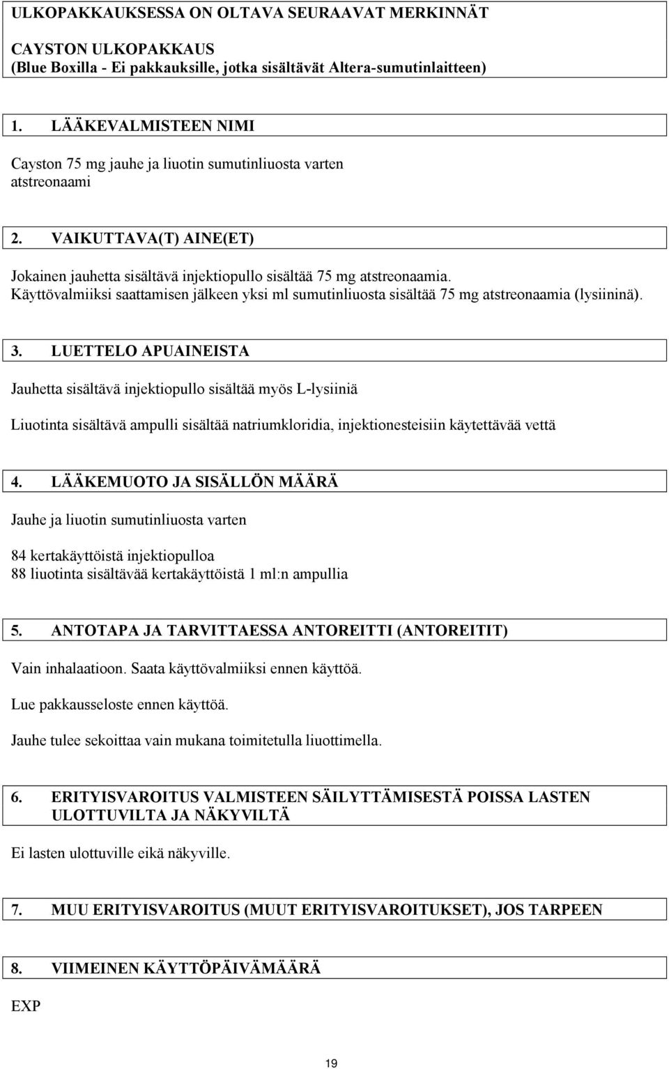 Käyttövalmiiksi saattamisen jälkeen yksi ml sumutinliuosta sisältää 75 mg atstreonaamia (lysiininä). 3.