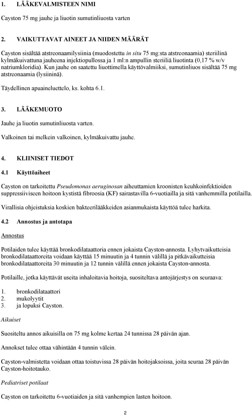 steriiliä liuotinta (0,17 % w/v natriumkloridia). Kun jauhe on saatettu liuottimella käyttövalmiiksi, sumutinliuos sisältää 75 mg atstreonaamia (lysiininä). Täydellinen apuaineluettelo, ks. kohta 6.1. 3.