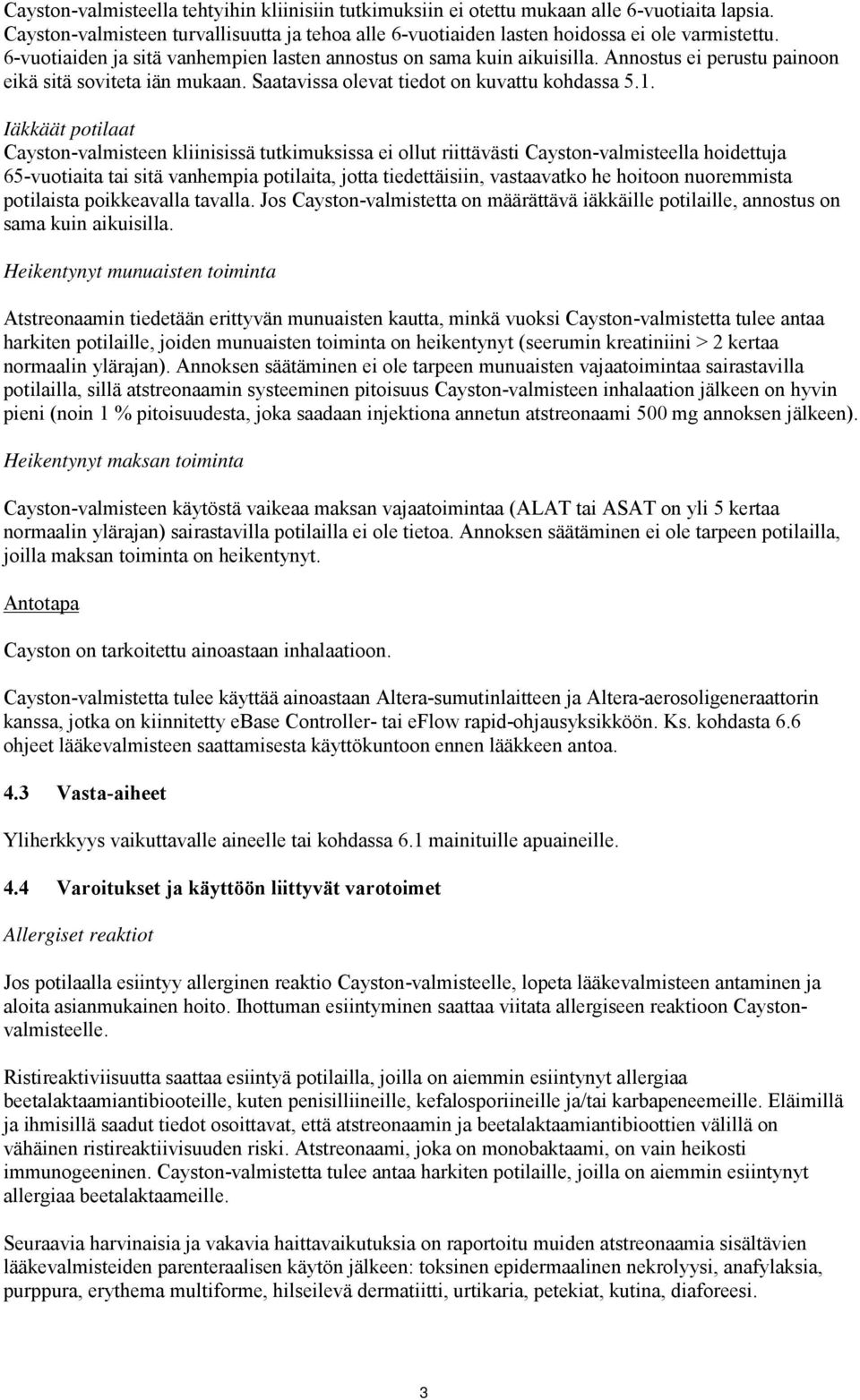 Iäkkäät potilaat Cayston-valmisteen kliinisissä tutkimuksissa ei ollut riittävästi Cayston-valmisteella hoidettuja 65-vuotiaita tai sitä vanhempia potilaita, jotta tiedettäisiin, vastaavatko he