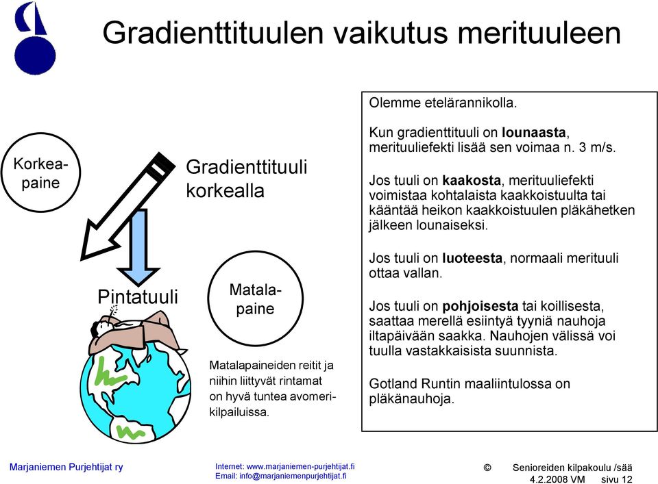 Jos tuuli on kaakosta, merituuliefekti voimistaa kohtalaista kaakkoistuulta tai kääntää heikon kaakkoistuulen pläkähetken jälkeen lounaiseksi.