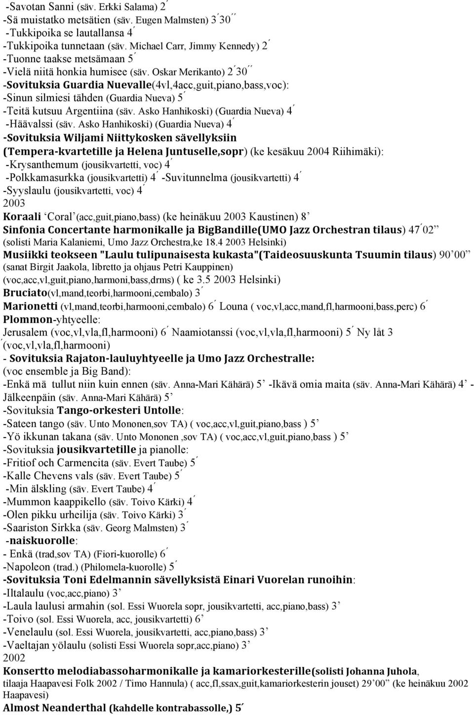 Oskar Merikanto) 2 30 -Sovituksia Guardia Nuevalle(4vl,4acc,guit,piano,bass,voc): -Sinun silmiesi tähden (Guardia Nueva) 5 -Teitä kutsuu Argentiina (säv.