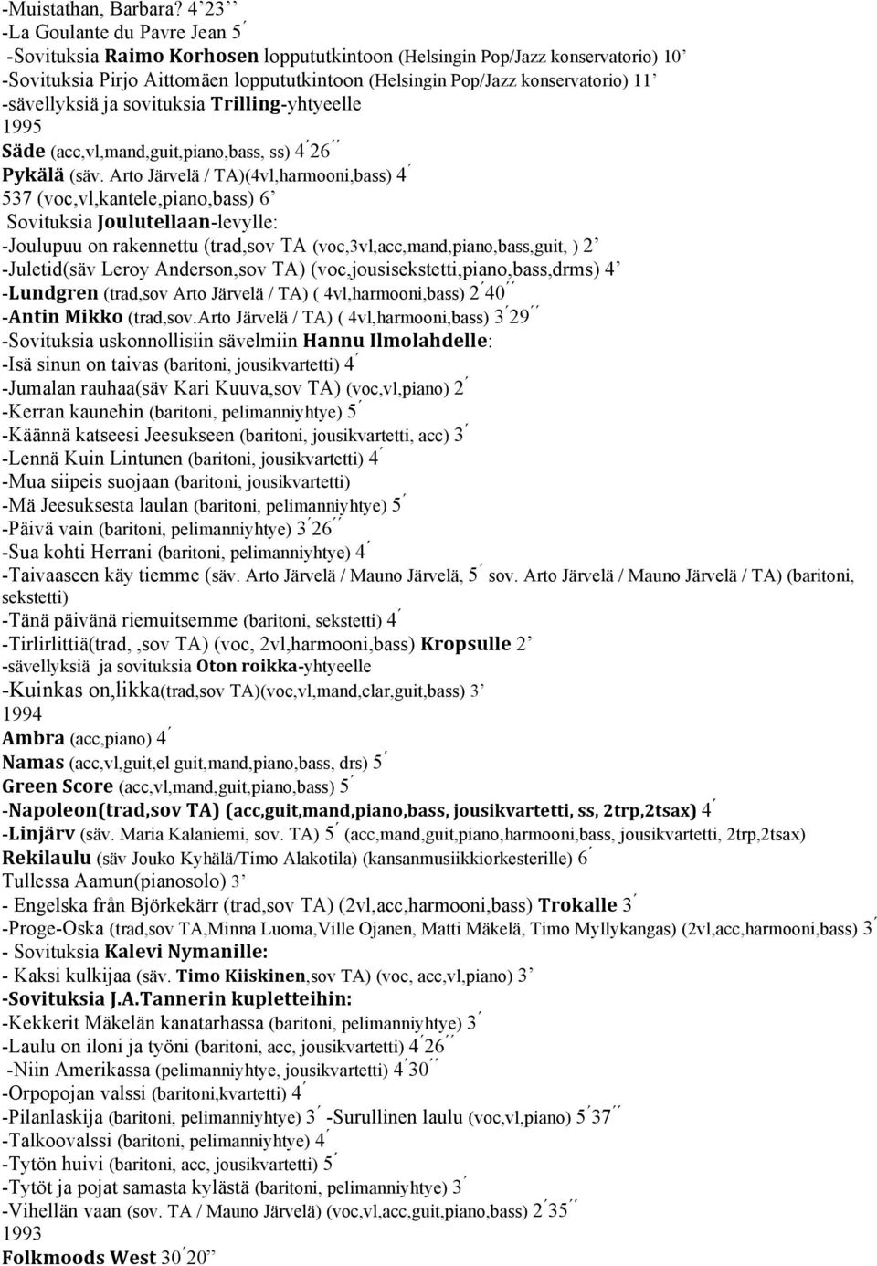 -sävellyksiä ja sovituksia Trilling-yhtyeelle 1995 Säde (acc,vl,mand,guit,piano,bass, ss) 4 26 Pykälä (säv.