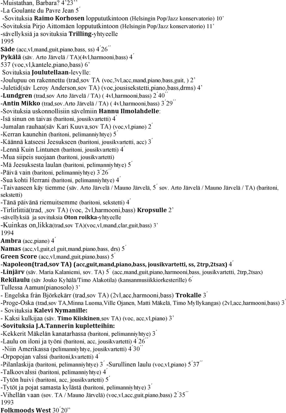 -sävellyksiä ja sovituksia Trilling-yhtyeelle 1995 Säde (acc,vl,mand,guit,piano,bass, ss) 4 26 Pykälä (säv.