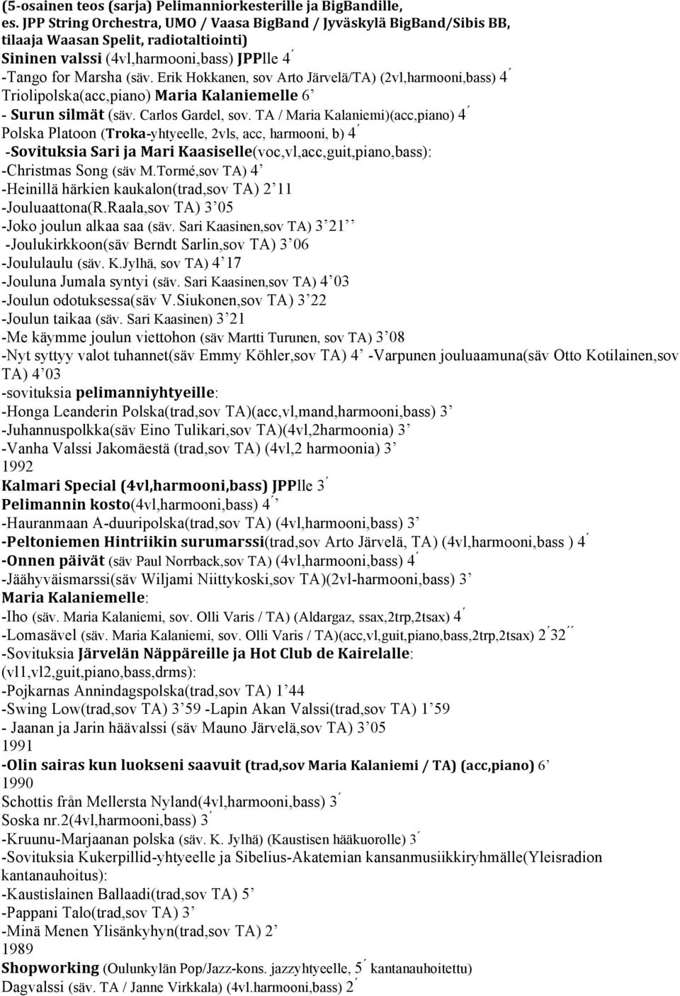 Erik Hokkanen, sov Arto Järvelä/TA) (2vl,harmooni,bass) 4 Triolipolska(acc,piano) Maria Kalaniemelle 6 - Surun silmät (säv. Carlos Gardel, sov.