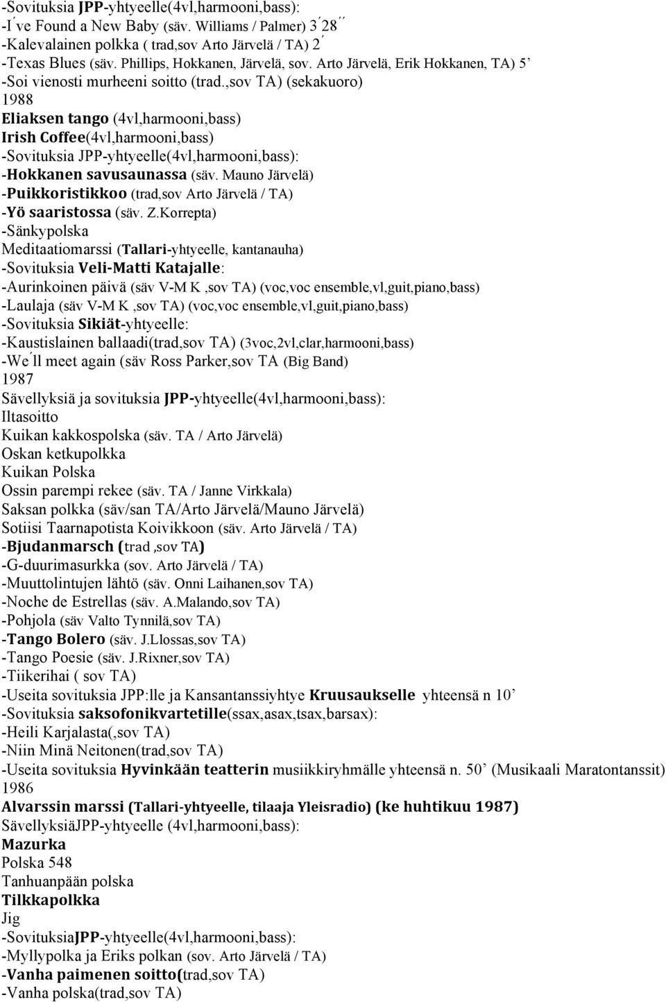 ,sov TA) (sekakuoro) 1988 Eliaksen tango (4vl,harmooni,bass) Irish Coffee(4vl,harmooni,bass) -Sovituksia JPP-yhtyeelle(4vl,harmooni,bass): -Hokkanen savusaunassa (säv.