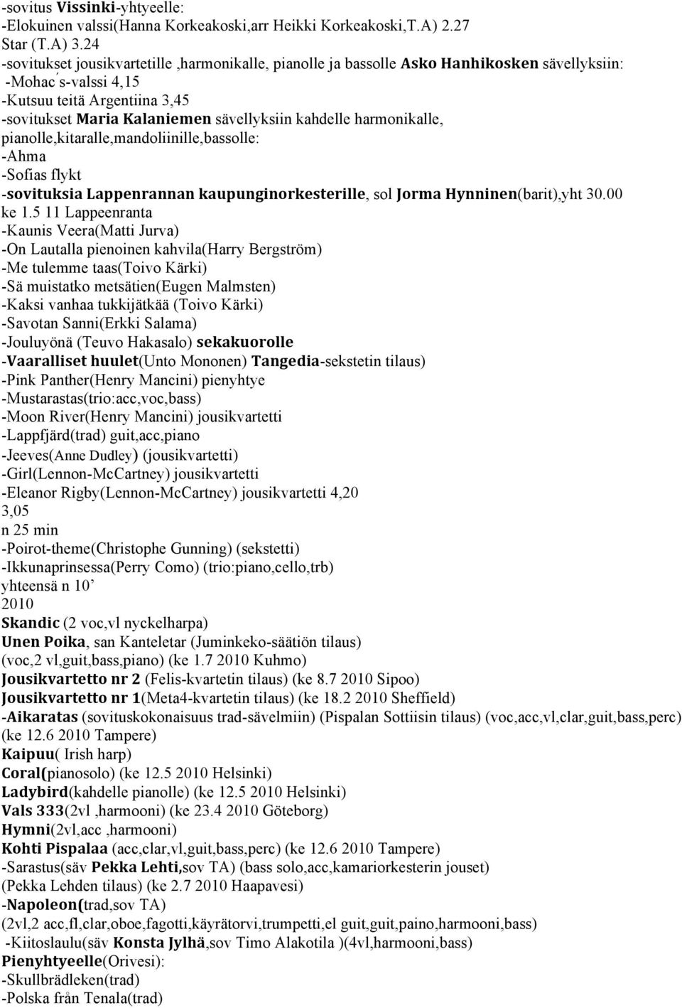 harmonikalle, pianolle,kitaralle,mandoliinille,bassolle: -Ahma -Sofias flykt -sovituksia Lappenrannan kaupunginorkesterille, sol Jorma Hynninen(barit),yht 30.00 ke 1.