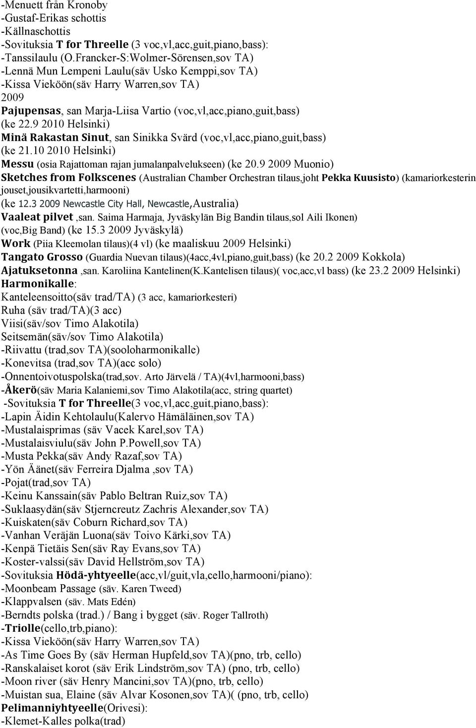 9 2010 Helsinki) Minä Rakastan Sinut, san Sinikka Svärd (voc,vl,acc,piano,guit,bass) (ke 21.10 2010 Helsinki) Messu (osia Rajattoman rajan jumalanpalvelukseen) (ke 20.