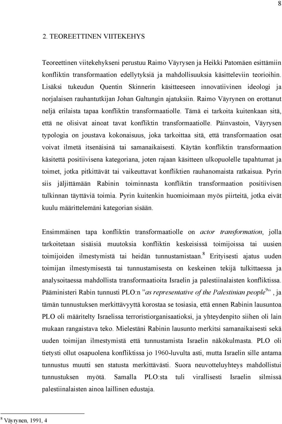 Raimo Väyrynen on erottanut neljä erilaista tapaa konfliktin transformaatiolle. Tämä ei tarkoita kuitenkaan sitä, että ne olisivat ainoat tavat konfliktin transformaatiolle.