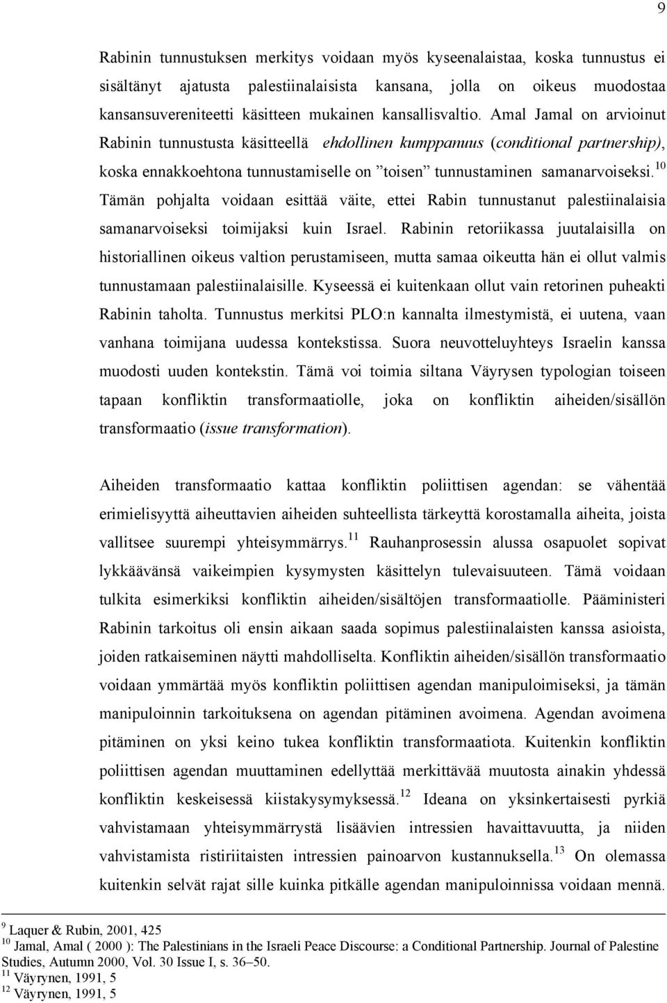 10 Tämän pohjalta voidaan esittää väite, ettei Rabin tunnustanut palestiinalaisia samanarvoiseksi toimijaksi kuin Israel.