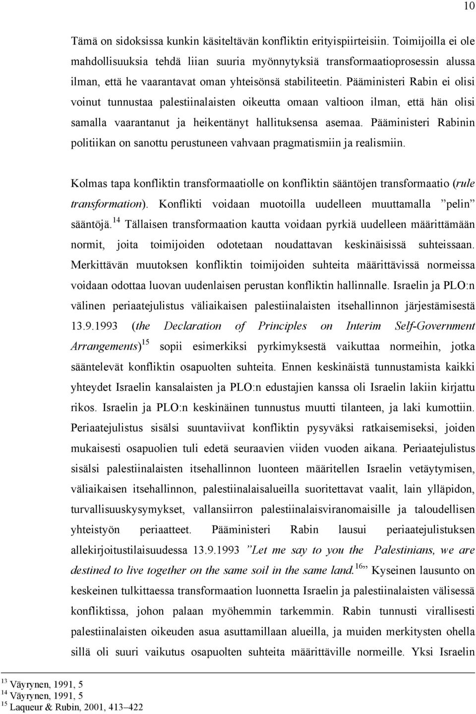 Pääministeri Rabin ei olisi voinut tunnustaa palestiinalaisten oikeutta omaan valtioon ilman, että hän olisi samalla vaarantanut ja heikentänyt hallituksensa asemaa.