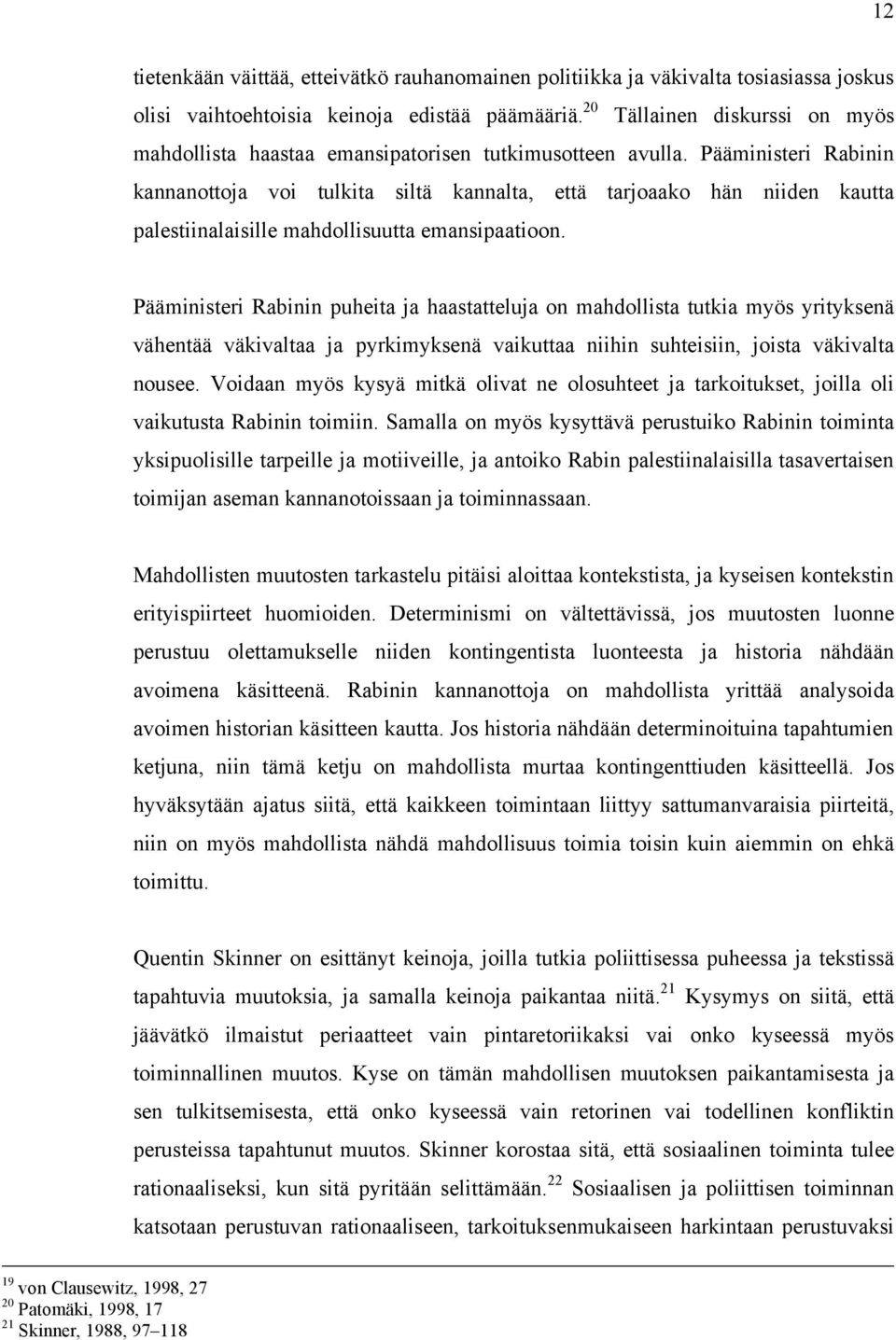 Pääministeri Rabinin kannanottoja voi tulkita siltä kannalta, että tarjoaako hän niiden kautta palestiinalaisille mahdollisuutta emansipaatioon.