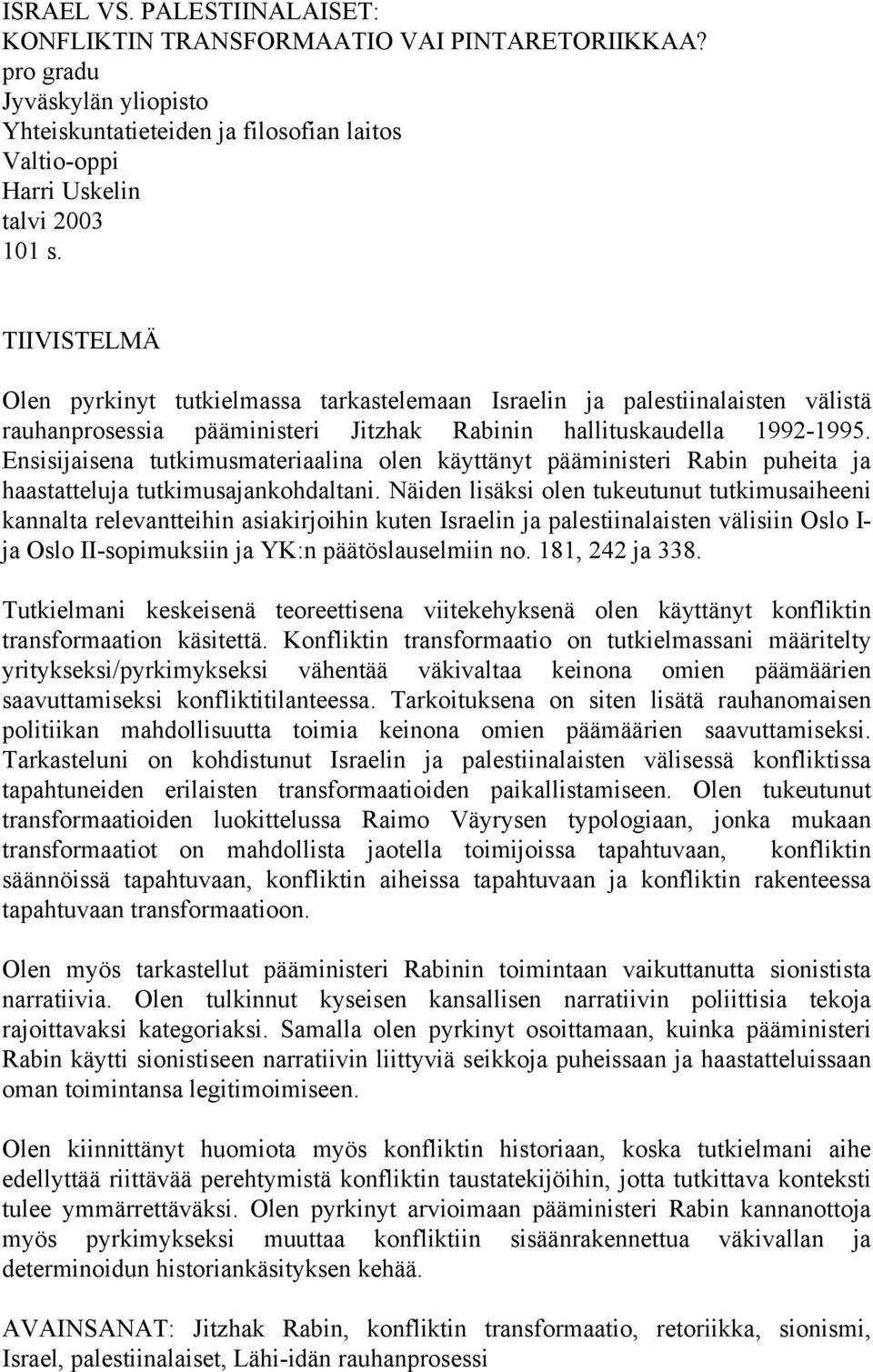 Ensisijaisena tutkimusmateriaalina olen käyttänyt pääministeri Rabin puheita ja haastatteluja tutkimusajankohdaltani.