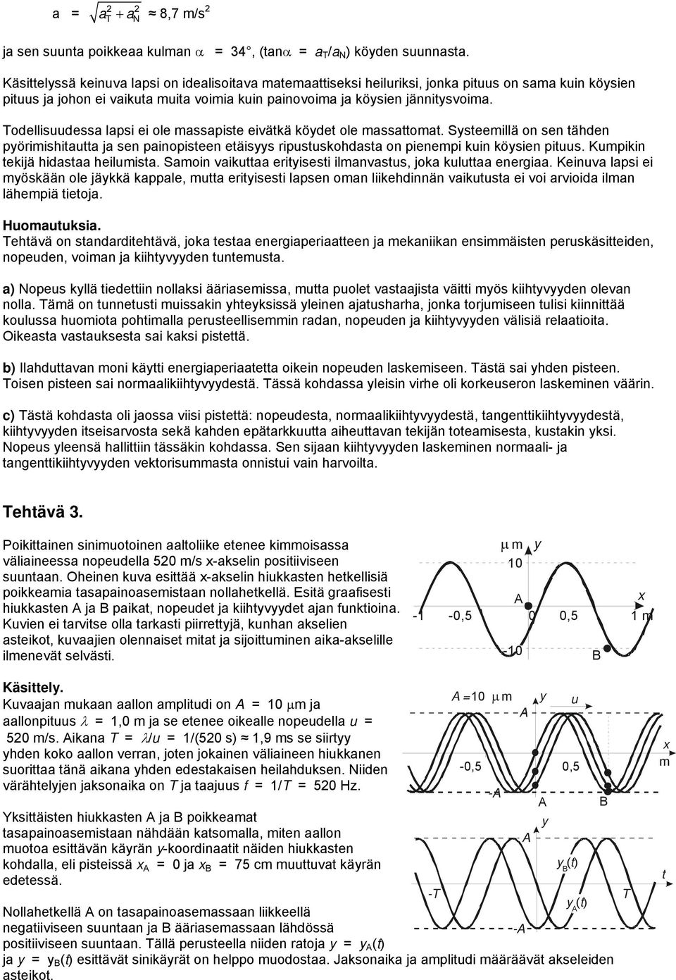 odellisuudessa lapsi ei ole massapiste eivätkä köydet ole massattomat. Systeemillä on sen tähden pyörimishitautta ja sen painopisteen etäisyys ripustuskohdasta on pienempi kuin köysien pituus.