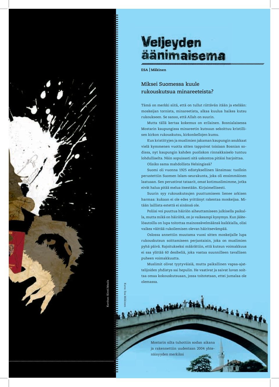 Se sanoo, että Allah on suurin. Mutta tällä kertaa kokemus on erilainen. Bosnialaisessa Mostarin kaupungissa minareetin kutsuun sekoittuu kristillisen kirkon rukouskutsu, kirkonkellojen kumu.