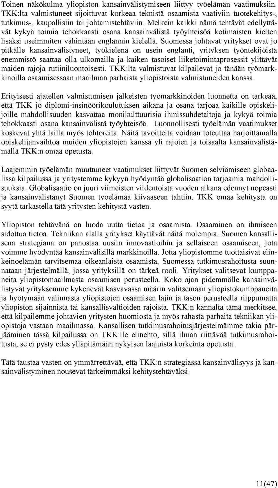 Melkein kaikki nämä tehtävät edellyttävät kykyä toimia tehokkaasti osana kansainvälistä työyhteisöä kotimaisten kielten lisäksi useimmiten vähintään englannin kielellä.