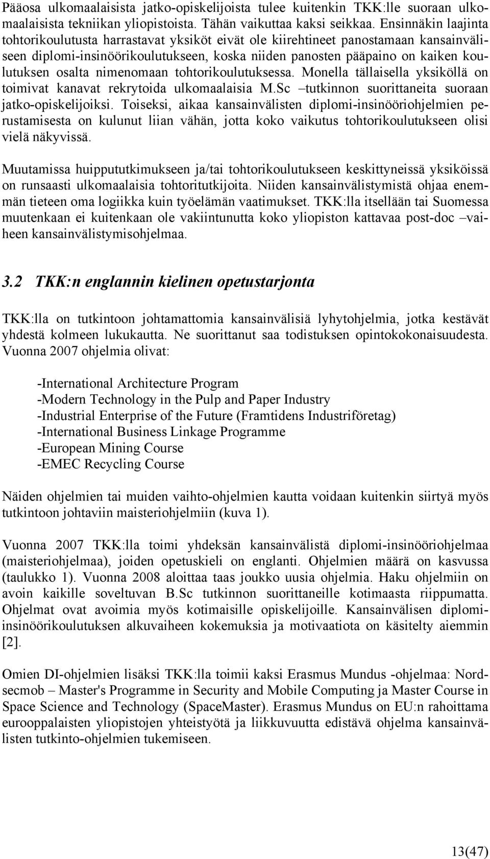 nimenomaan tohtorikoulutuksessa. Monella tällaisella yksiköllä on toimivat kanavat rekrytoida ulkomaalaisia M.Sc tutkinnon suorittaneita suoraan jatko-opiskelijoiksi.