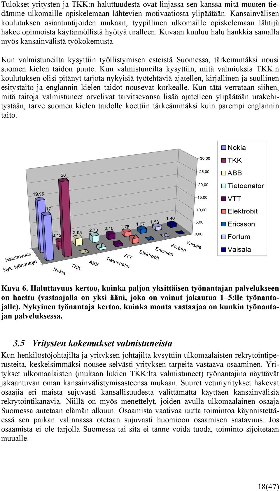 Kuvaan kuuluu halu hankkia samalla myös kansainvälistä työkokemusta. Kun valmistuneilta kysyttiin työllistymisen esteistä Suomessa, tärkeimmäksi nousi suomen kielen taidon puute.