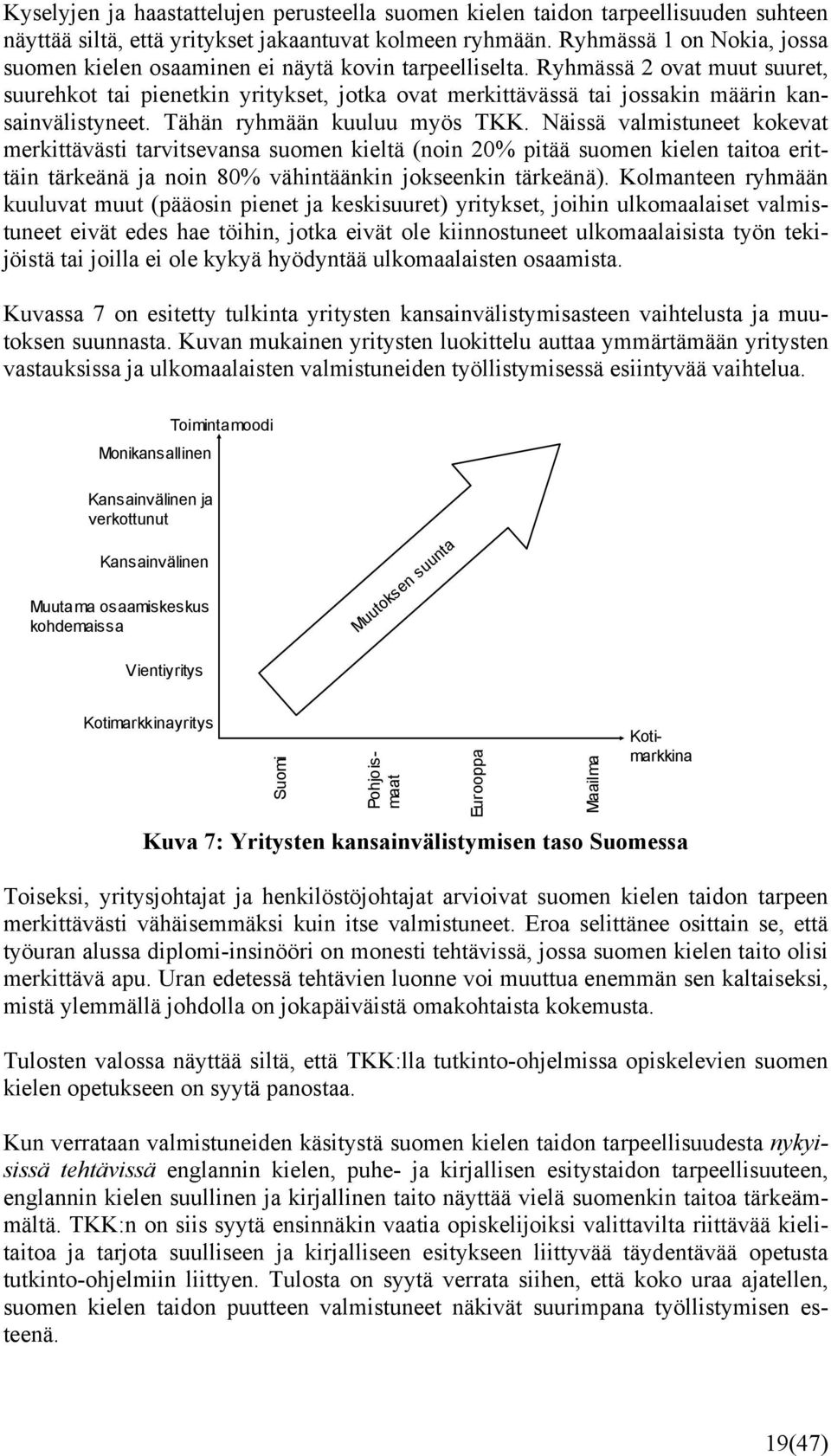 Ryhmässä 2 ovat muut suuret, suurehkot tai pienetkin yritykset, jotka ovat merkittävässä tai jossakin määrin kansainvälistyneet. Tähän ryhmään kuuluu myös TKK.