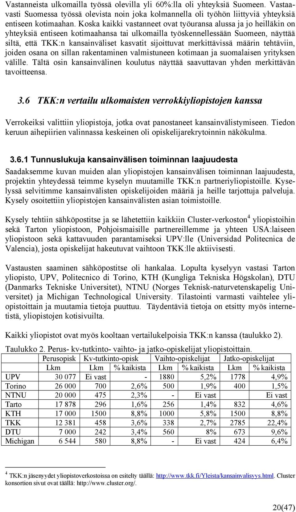 sijoittuvat merkittävissä määrin tehtäviin, joiden osana on sillan rakentaminen valmistuneen kotimaan ja suomalaisen yrityksen välille.