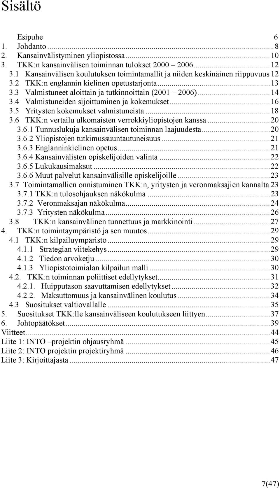 4 Valmistuneiden sijoittuminen ja kokemukset...16 3.5 Yritysten kokemukset valmistuneista...18 3.6 TKK:n vertailu ulkomaisten verrokkiyliopistojen kanssa...20 3.6.1 Tunnuslukuja kansainvälisen toiminnan laajuudesta.