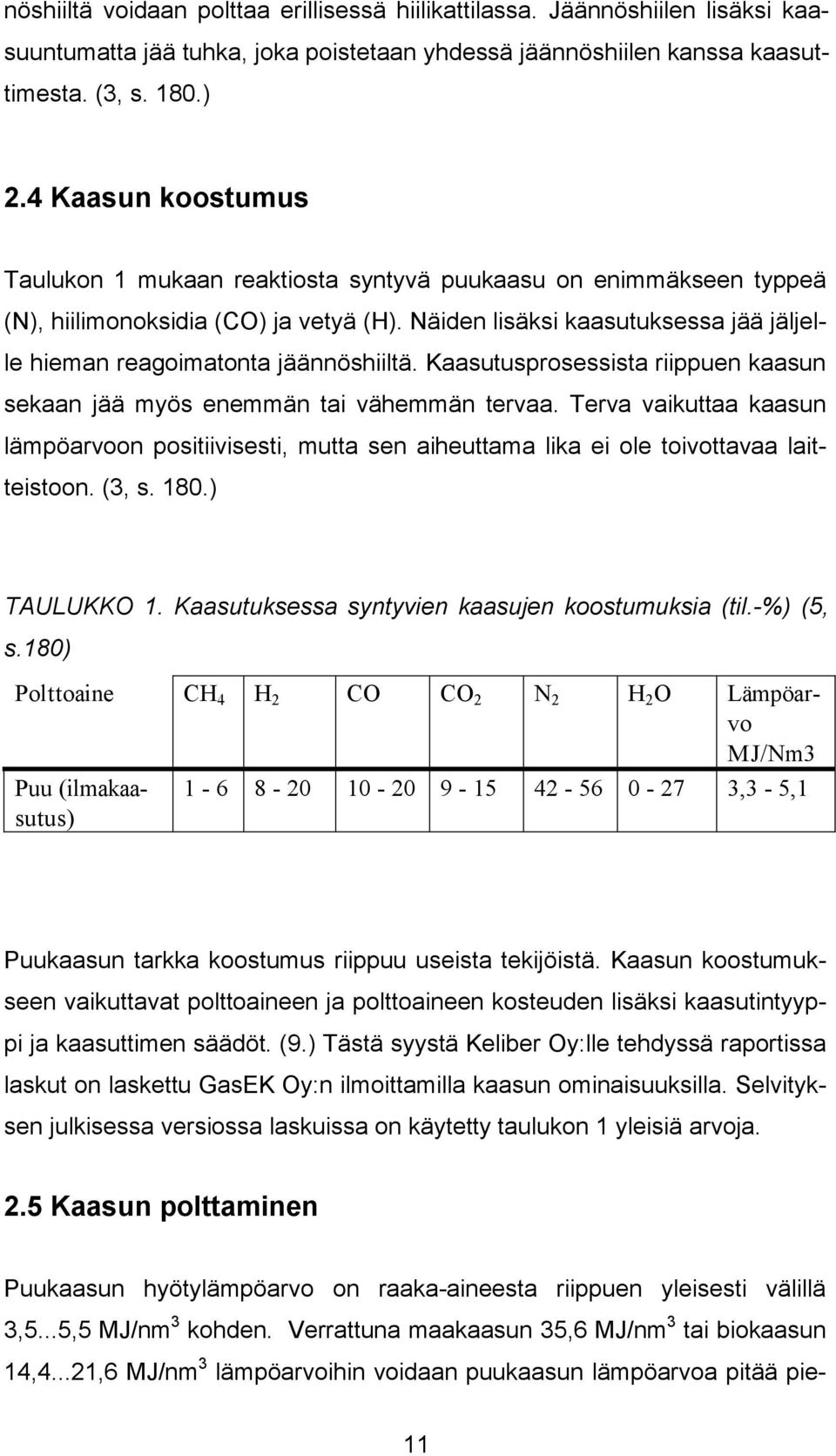 Näiden lisäksi kaasutuksessa jää jäljelle hieman reagoimatonta jäännöshiiltä. Kaasutusprosessista riippuen kaasun sekaan jää myös enemmän tai vähemmän tervaa.