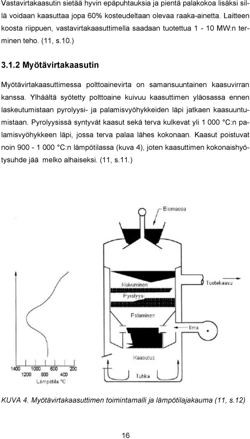 Ylhäältä syötetty polttoaine kuivuu kaasuttimen yläosassa ennen laskeutumistaan pyrolyysi- ja palamisvyöhykkeiden läpi jatkaen kaasuuntumistaan.