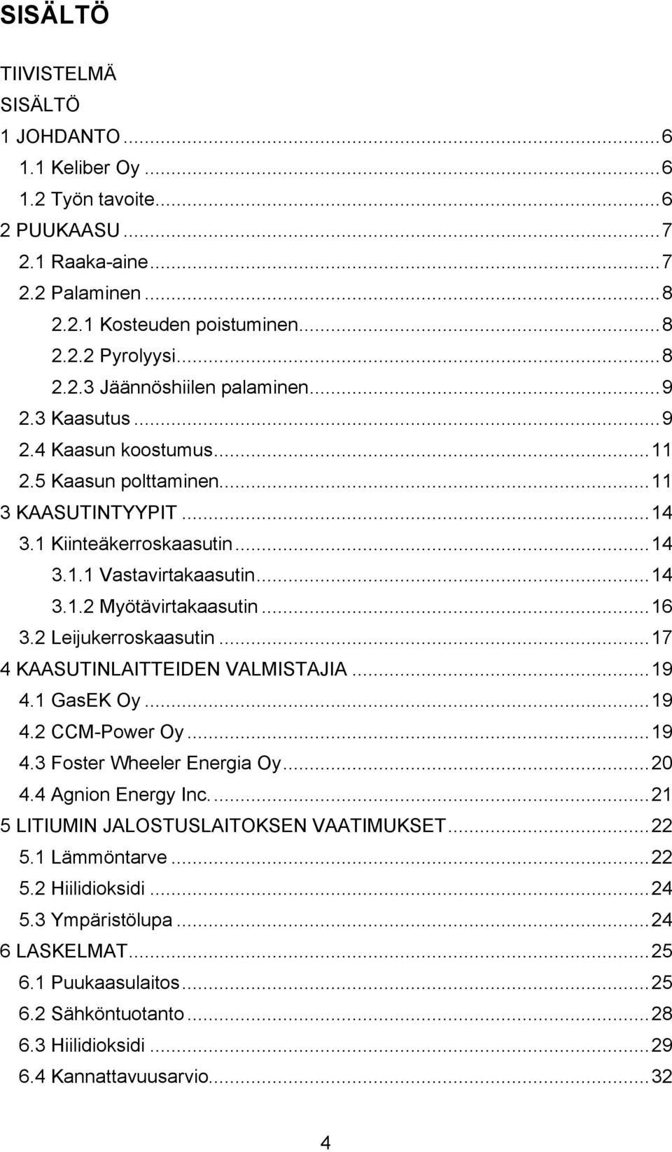 2 Leijukerroskaasutin...17 4 KAASUTINLAITTEIDEN VALMISTAJIA...19 4.1 GasEK Oy...19 4.2 CCM-Power Oy...19 4.3 Foster Wheeler Energia Oy...20 4.4 Agnion Energy Inc.