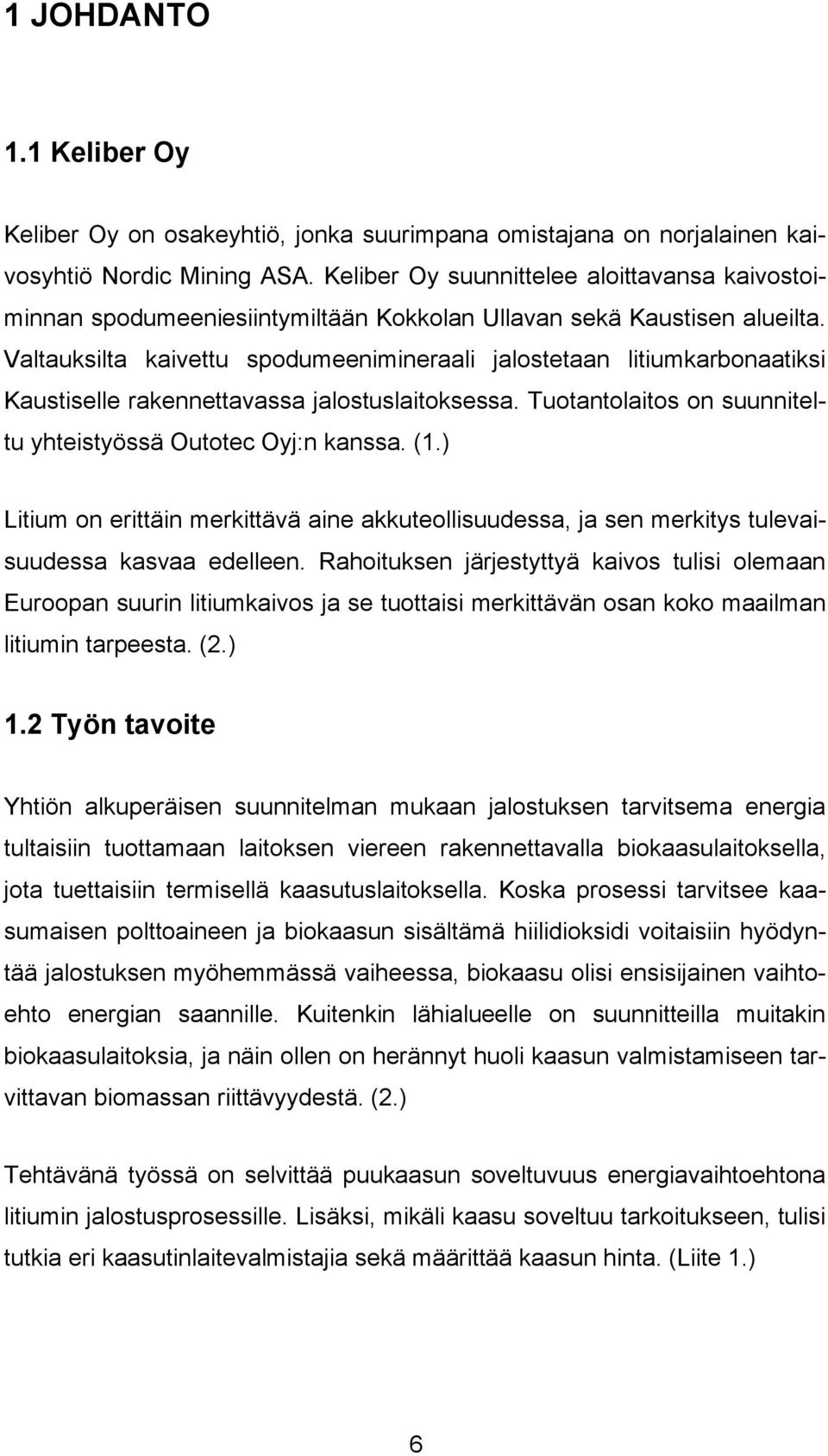 Valtauksilta kaivettu spodumeenimineraali jalostetaan litiumkarbonaatiksi Kaustiselle rakennettavassa jalostuslaitoksessa. Tuotantolaitos on suunniteltu yhteistyössä Outotec Oyj:n kanssa. (1.