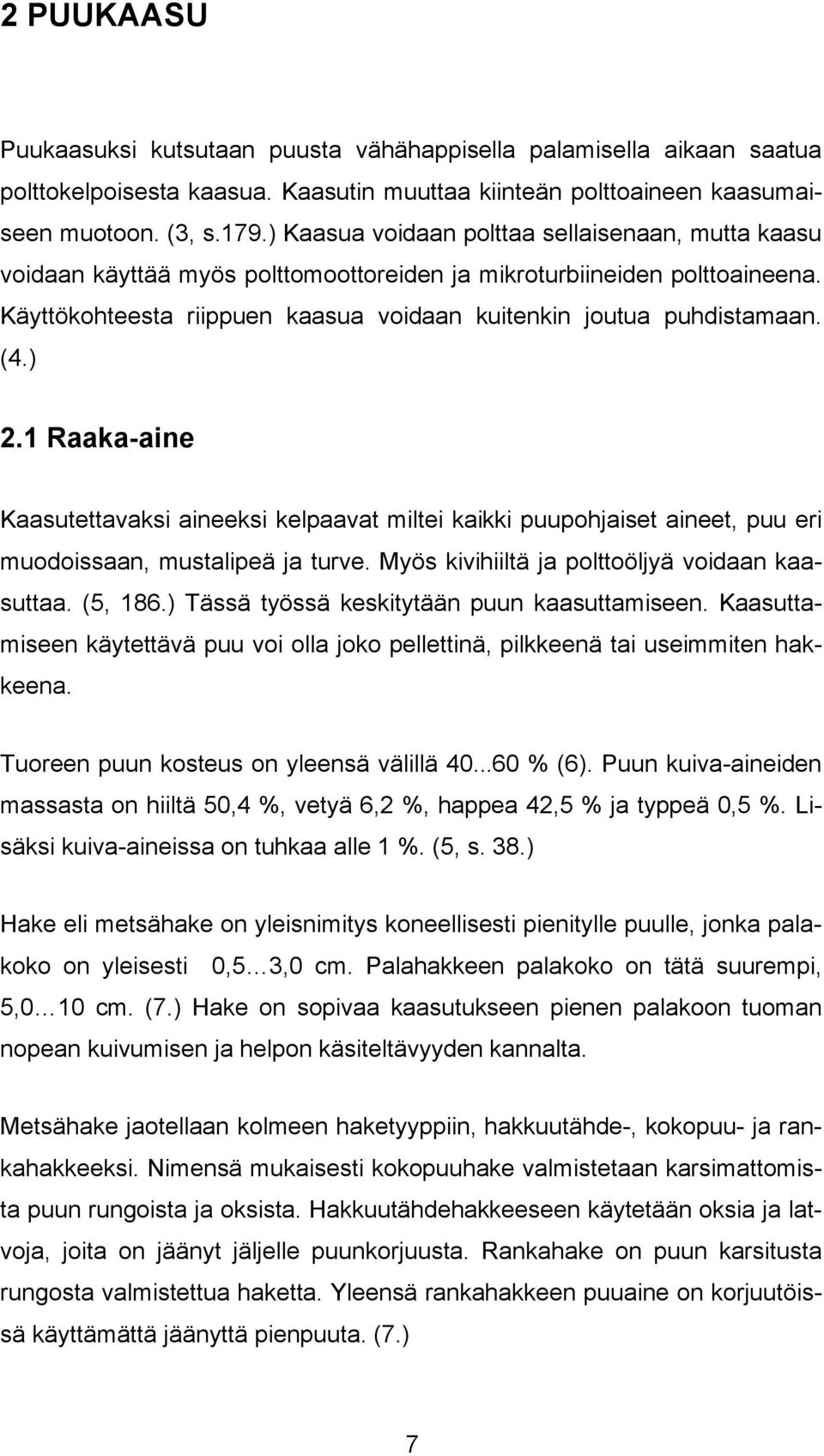 (4.) 2.1 Raaka-aine Kaasutettavaksi aineeksi kelpaavat miltei kaikki puupohjaiset aineet, puu eri muodoissaan, mustalipeä ja turve. Myös kivihiiltä ja polttoöljyä voidaan kaasuttaa. (5, 186.