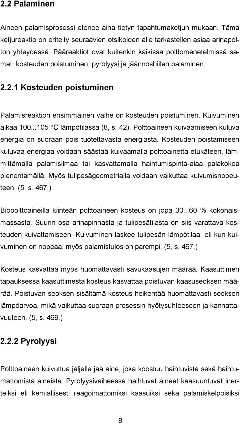 2.1 Kosteuden poistuminen Palamisreaktion ensimmäinen vaihe on kosteuden poistuminen. Kuivuminen alkaa 100...105 C lämpötilassa (8, s. 42).