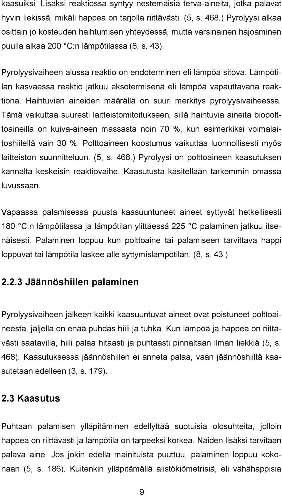 Pyrolyysivaiheen alussa reaktio on endoterminen eli lämpöä sitova. Lämpötilan kasvaessa reaktio jatkuu eksotermisenä eli lämpöä vapauttavana reaktiona.