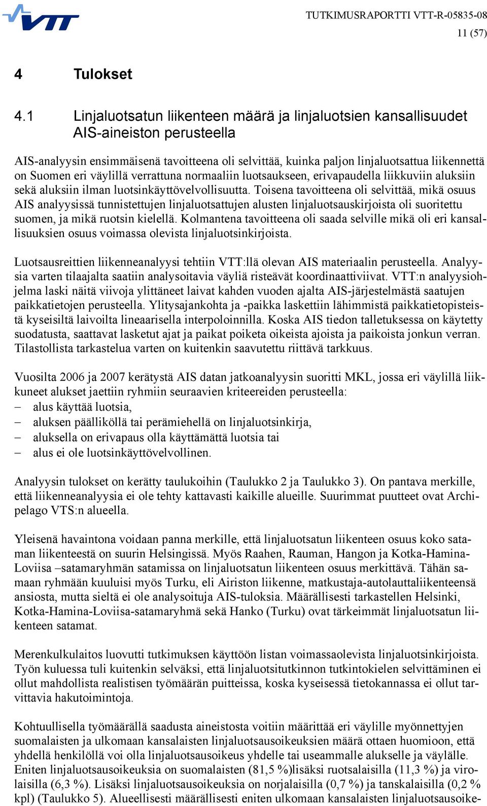 eri väylillä verrattuna normaaliin luotsaukseen, erivapaudella liikkuviin aluksiin sekä aluksiin ilman luotsinkäyttövelvollisuutta.